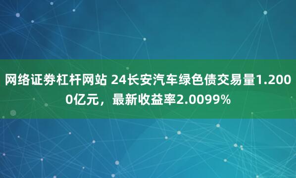 网络证劵杠杆网站 24长安汽车绿色债交易量1.2000亿元，最新收益率2.0099%